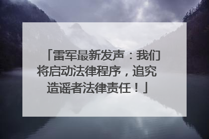 雷军最新发声：我们将启动法律程序，追究造谣者法律责任！