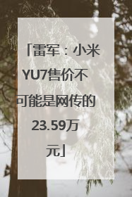 雷军：小米YU7售价不可能是网传的23.59万元