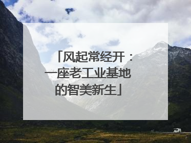 风起常经开：一座老工业基地的智美新生
