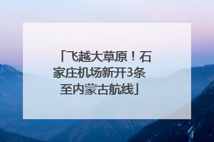 飞越大草原！石家庄机场新开3条至内蒙古航线