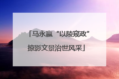 马永嬴“以陵窥政” 掠影文景治世风采