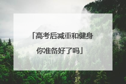 高考后减重和健身 你准备好了吗