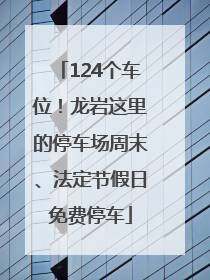 124个车位！龙岩这里的停车场周末、法定节假日免费停车