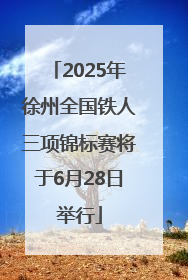 2025年徐州全国铁人三项锦标赛将于6月28日举行