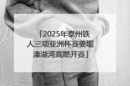 2025年泰州铁人三项亚洲杯赛姜堰溱湖湾高燃开赛