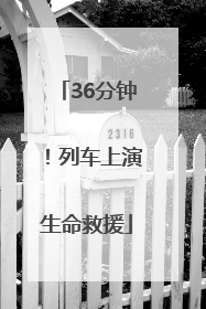 36分钟！列车上演生命救援