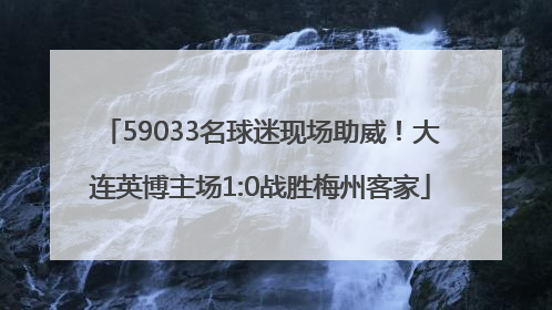 59033名球迷现场助威！大连英博主场1:0战胜梅州客家
