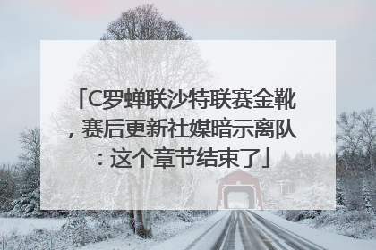 C罗蝉联沙特联赛金靴，赛后更新社媒暗示离队：这个章节结束了