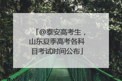 @泰安高考生，山东夏季高考各科目考试时间公布