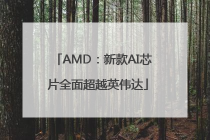 AMD：新款AI芯片全面超越英伟达